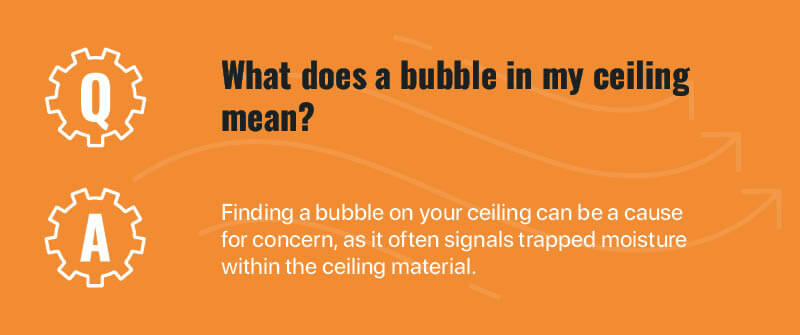 What does a bubble in my ceiling mean